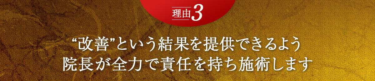 理由3　“改善”という結果を提供できるよう院長が全力で責任を持ち施術します。