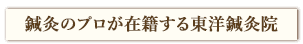 鍼灸のプロが在籍する東洋鍼灸院