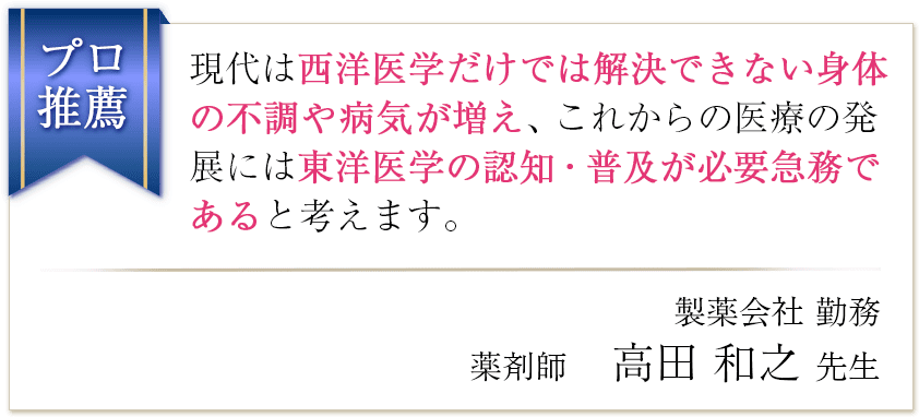 現代は西洋医学だけでは解決できない身体の不調や病気が増え、これからの医療の発展には東洋医学の認知・普及が必要急務であると考えます。