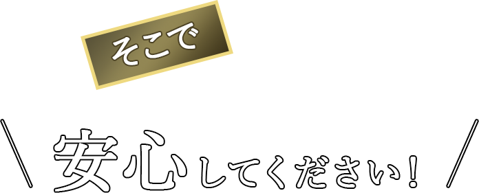 そこで！安心してください！